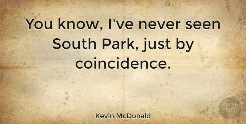 Kevin McDonald Quote About undefined: You Know Ive Never Seen...