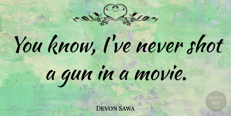 Devon Sawa Quote About Gun, Shots, Knows: You Know Ive Never Shot...