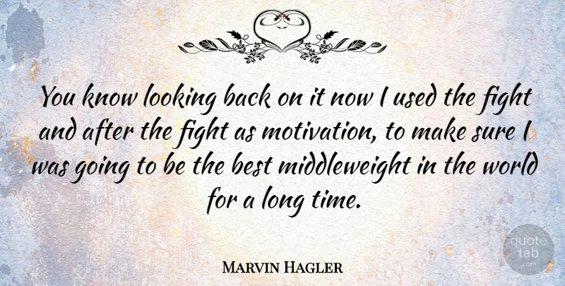 Marvin Hagler Quote About Motivation, Fighting, Long: You Know Looking Back On...