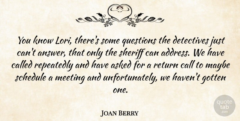 Joan Berry Quote About Asked, Call, Detectives, Gotten, Maybe: You Know Lori Theres Some...