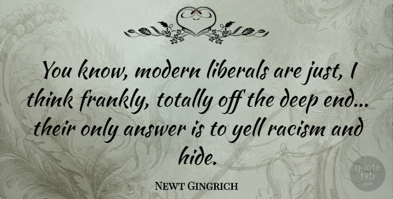 Newt Gingrich Quote About Thinking, Racism, Answers: You Know Modern Liberals Are...