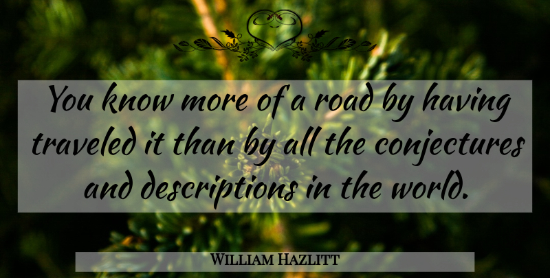 William Hazlitt Quote About Life, Travel, Experience: You Know More Of A...