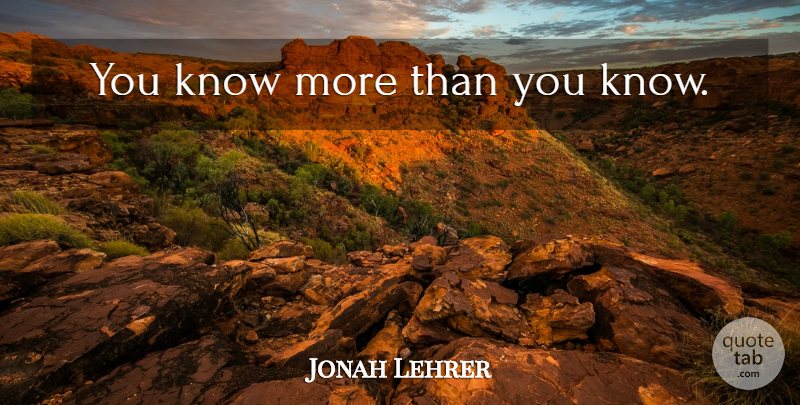 Jonah Lehrer Quote About Knows: You Know More Than You...