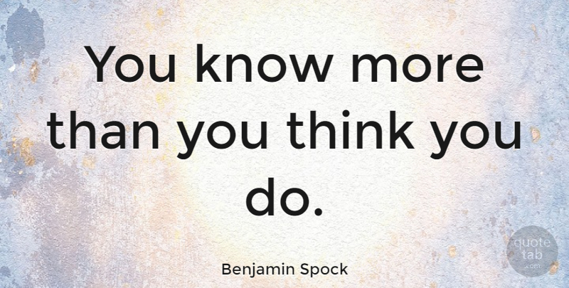 Benjamin Spock Quote About American Scientist: You Know More Than You...
