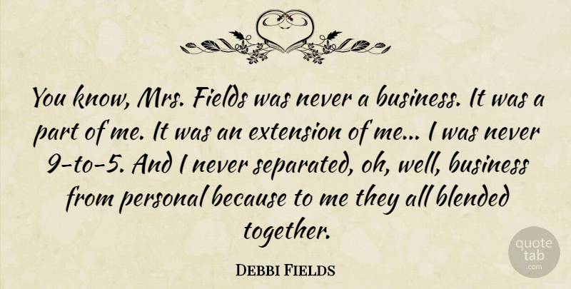 Debbi Fields Quote About Blended, Business, Extension, Fields, Personal: You Know Mrs Fields Was...