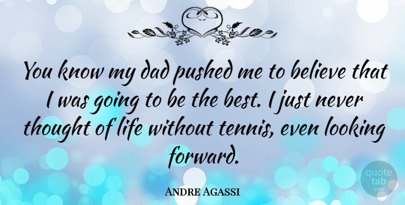 Andre Agassi Quote About Dad, Believe, Tennis: You Know My Dad Pushed...
