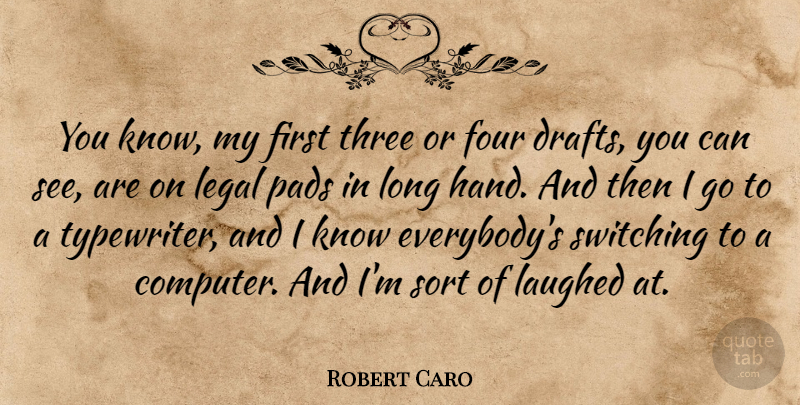 Robert Caro Quote About Four, Laughed, Legal, Pads, Sort: You Know My First Three...