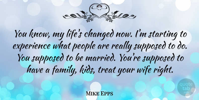 Mike Epps Quote About Kids, Wife, People: You Know My Lifes Changed...