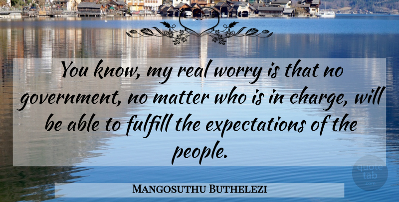 Mangosuthu Buthelezi Quote About Fulfill, Matter, Worry: You Know My Real Worry...