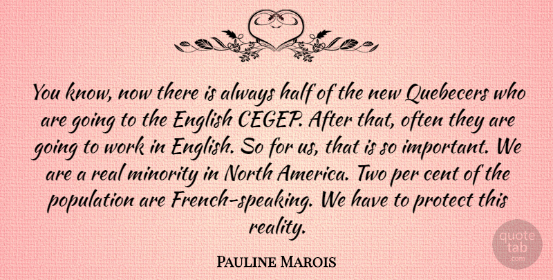 Pauline Marois Quote About Cent, English, Half, Minority, North: You Know Now There Is...