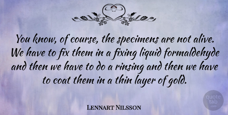 Lennart Nilsson Quote About Coat, Fixing, Layer, Liquid, Thin: You Know Of Course The...