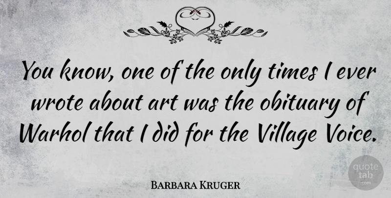 Barbara Kruger Quote About Art, Voice, Village: You Know One Of The...