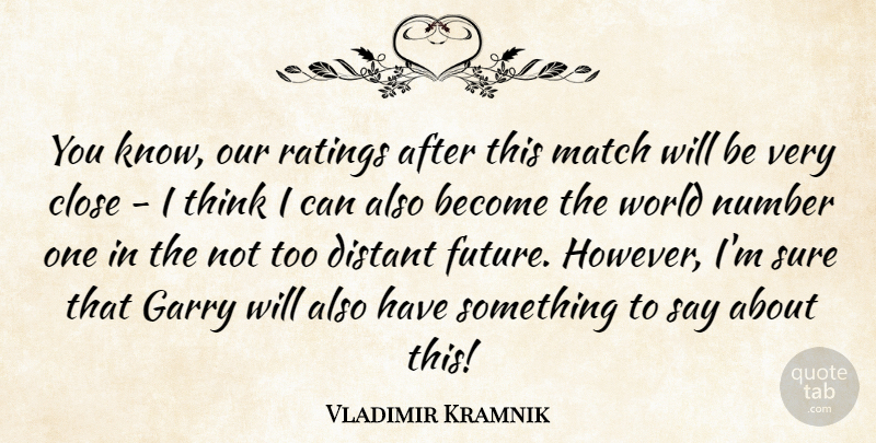 Vladimir Kramnik Quote About Close, Distant, Garry, Ratings, Sure: You Know Our Ratings After...