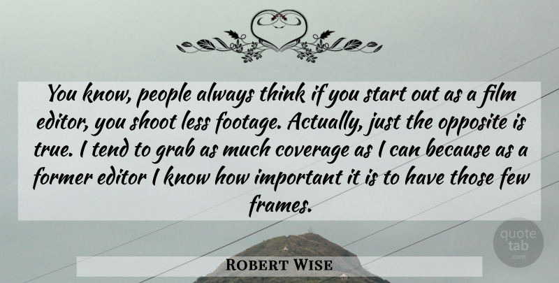 Robert Wise Quote About American Producer, Coverage, Editor, Few, Former: You Know People Always Think...