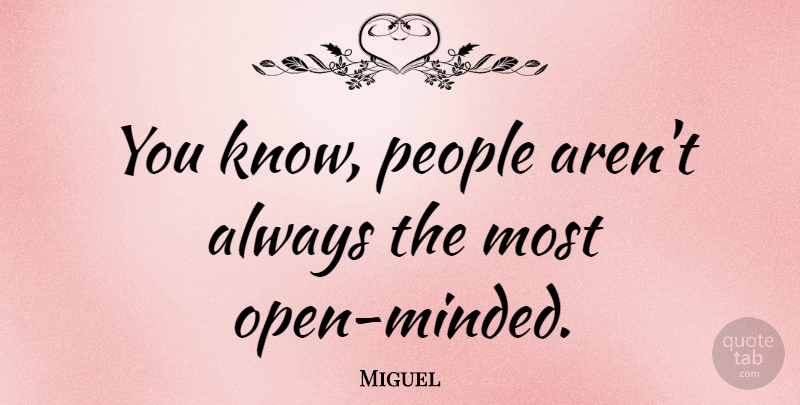 Miguel Quote About People: You Know People Arent Always...