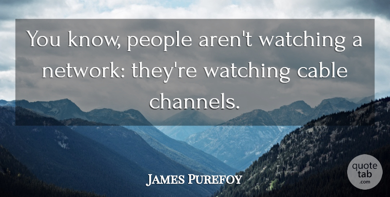 James Purefoy Quote About People: You Know People Arent Watching...