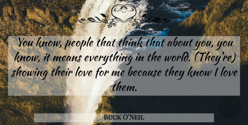 Buck O'Neil Quote About Love, Means, People, Showing: You Know People That Think...