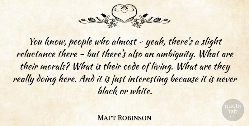Matt Robinson Quote About Almost, Code, People, Reluctance, Slight: You Know People Who Almost...