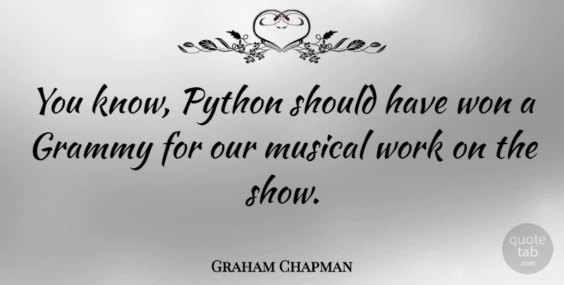 Graham Chapman Quote About British Comedian, Grammy, Musical, Work: You Know Python Should Have...