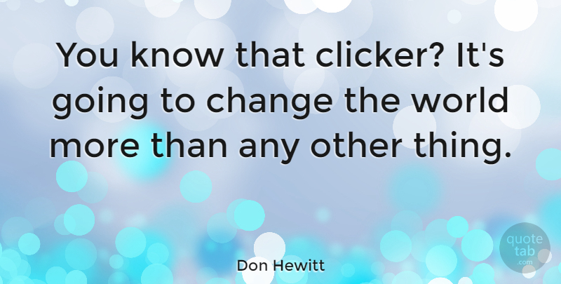 Don Hewitt Quote About American Producer, Change: You Know That Clicker Its...