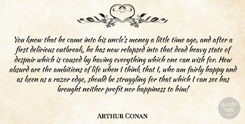 Arthur Conan Quote About Absurd, Brought, Came, Caused, Dead: You Know That He Came...
