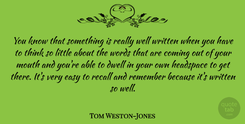 Tom Weston-Jones Quote About Thinking, Mouths, Littles: You Know That Something Is...