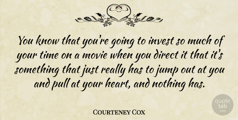 Courteney Cox Quote About Heart, Direct, Knows: You Know That Youre Going...