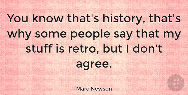 Marc Newson Quote About Agreement, People, Stuff: You Know Thats History Thats...