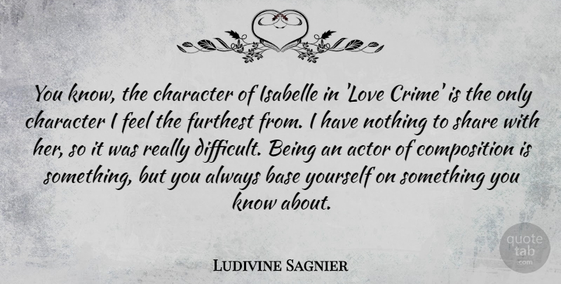 Ludivine Sagnier Quote About Base, Character, Furthest, Love, Share: You Know The Character Of...