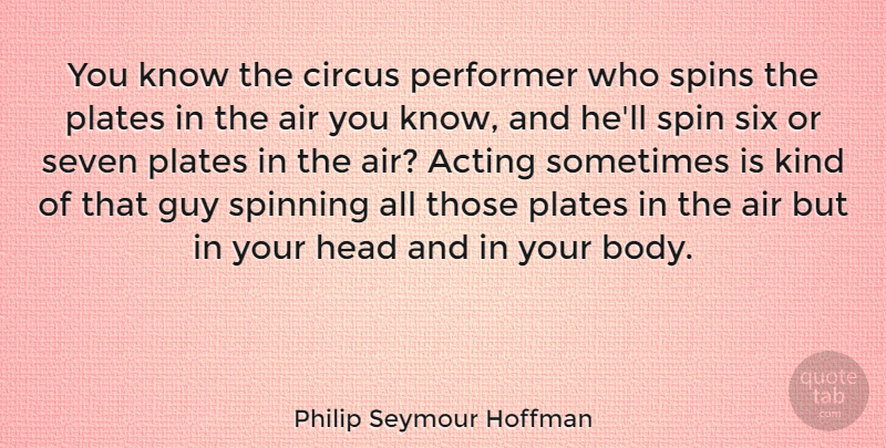 Philip Seymour Hoffman Quote About Spinning Plates, Air, Guy: You Know The Circus Performer...