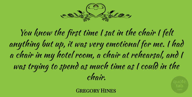 Gregory Hines Quote About Emotional, Trying, Rehearsal: You Know The First Time...
