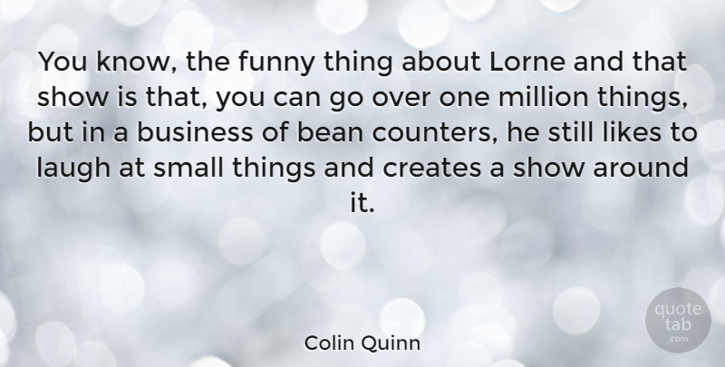 Colin Quinn Quote About Funny Things, Laughing, Likes: You Know The Funny Thing...