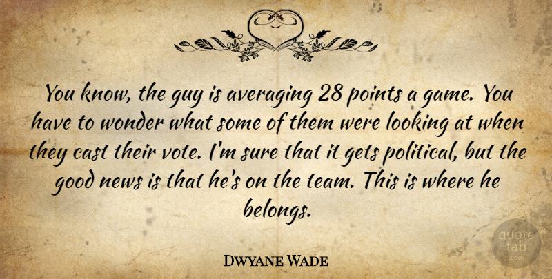 Dwyane Wade Quote About Cast, Gets, Good, Guy, Looking: You Know The Guy Is...