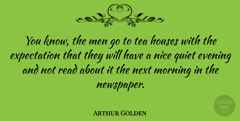 Arthur Golden Quote About Morning, Nice, Men: You Know The Men Go...