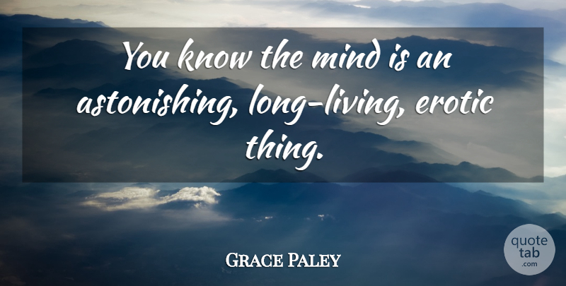 Grace Paley Quote About Long, Erotic, Mind: You Know The Mind Is...