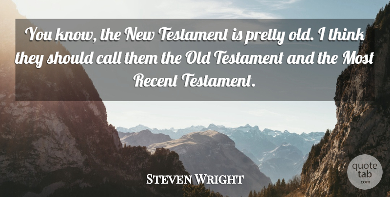 Steven Wright Quote About Thinking, Old Testament, Should: You Know The New Testament...