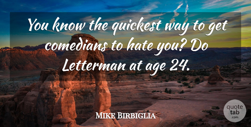 Mike Birbiglia Quote About Age, Letterman: You Know The Quickest Way...