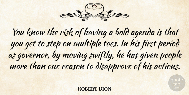 Robert Dion Quote About Agenda, Bold, Given, Moving, Multiple: You Know The Risk Of...