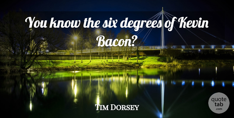 Tim Dorsey Quote About Degrees, Kevin, Six: You Know The Six Degrees...