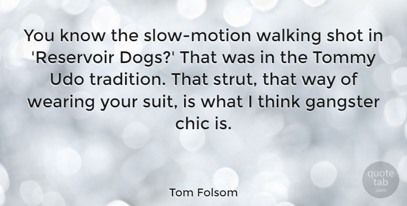 Tom Folsom Quote About Dog, Thinking, Way: You Know The Slow Motion...