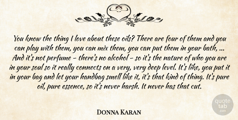Donna Karan Quote About Alcohol, Bag, Connects, Deep, Four: You Know The Thing I...