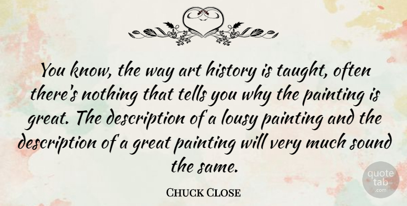Chuck Close Quote About Photography, Art, Way: You Know The Way Art...