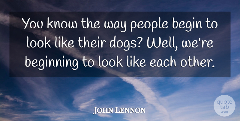 John Lennon Quote About Inspirational, Motivational, Dog: You Know The Way People...