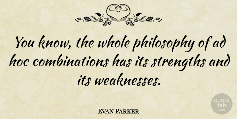 Evan Parker Quote About Philosophy, Weakness, Combination: You Know The Whole Philosophy...