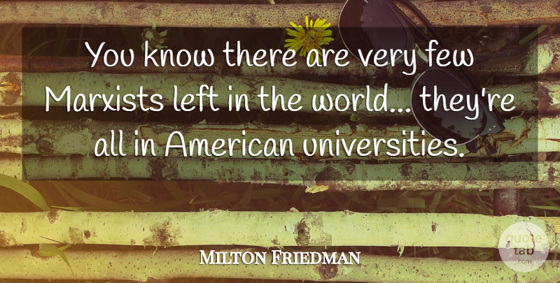 Milton Friedman Quote About World, American Universities, Marxist: You Know There Are Very...