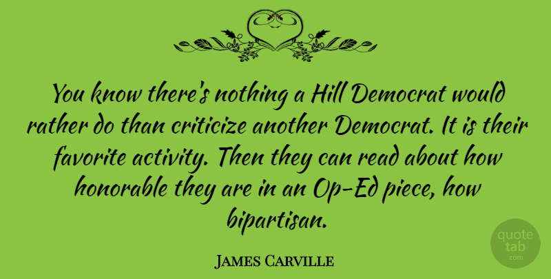 James Carville Quote About Pieces, Hills, Democrat: You Know Theres Nothing A...