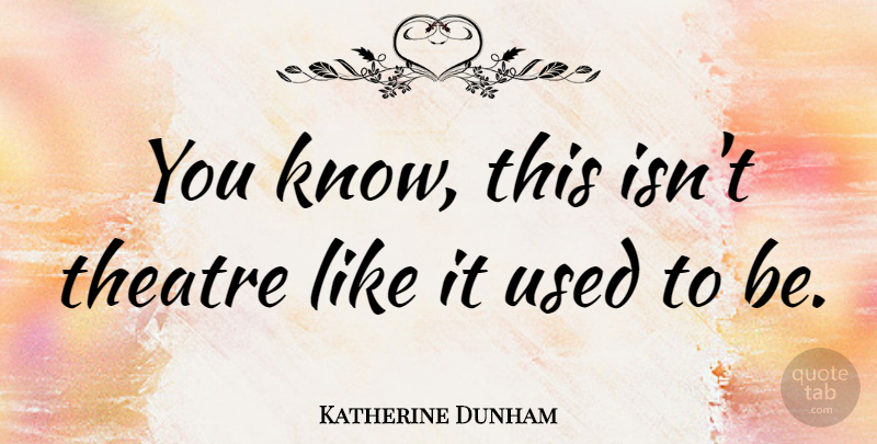 Katherine Dunham Quote About American Dancer, Theatre: You Know This Isnt Theatre...
