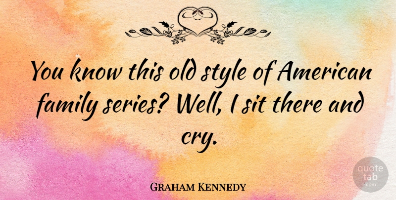 Graham Kennedy Quote About Style, Cry, Wells: You Know This Old Style...
