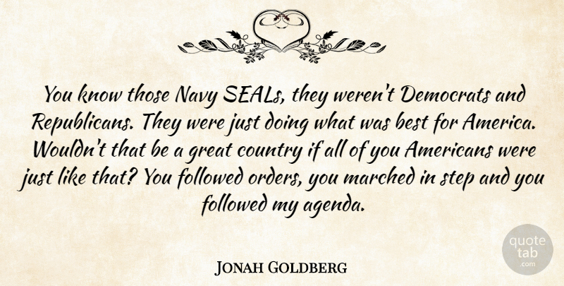 Jonah Goldberg Quote About Best, Country, Democrats, Followed, Great: You Know Those Navy Seals...