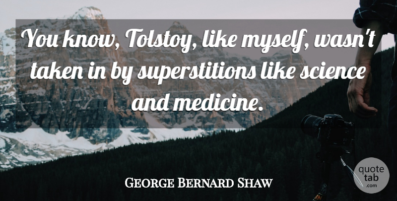 George Bernard Shaw Quote About Taken, Medicine, Superstitions: You Know Tolstoy Like Myself...